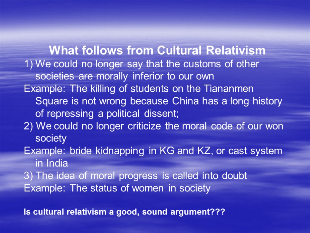 What follows from Cultural Relativism We could no longer say that the customs of